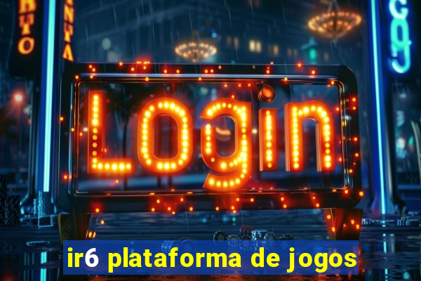 ir6 plataforma de jogos